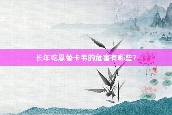 长年吃恩替卡韦的危害有哪些？